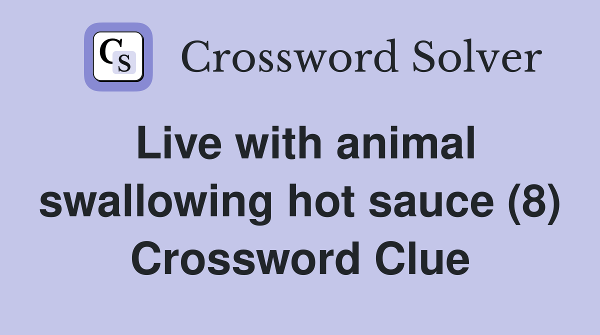 Live with animal swallowing hot sauce (8) Crossword Clue Answers